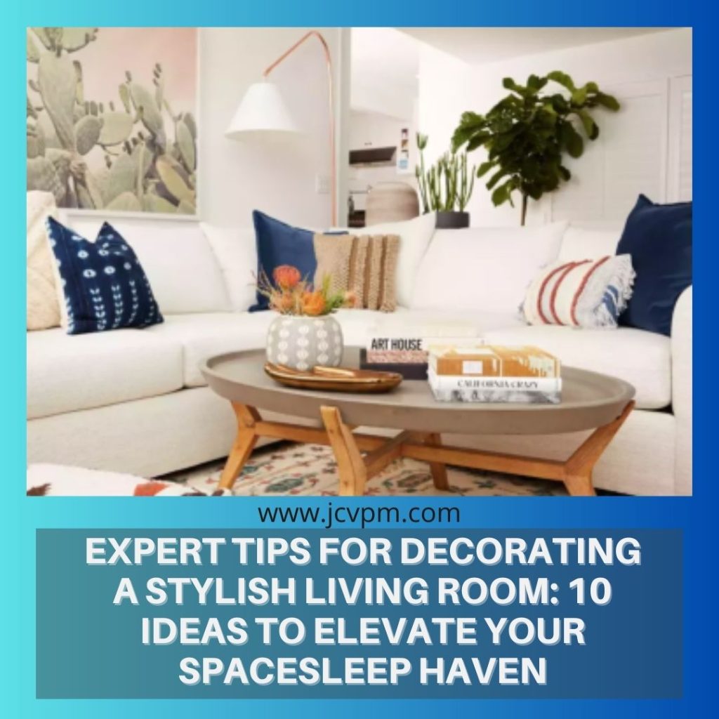 Expert Tips for Decorating a Stylish Living Room: 10 Ideas to Elevate Your Space