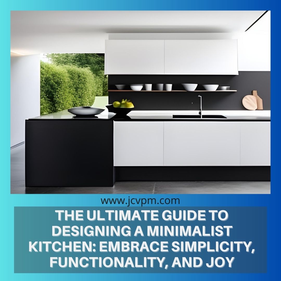 The Ultimate Guide to Designing a Minimalist Kitchen Design: Embrace Simplicity, Functionality, and Joy