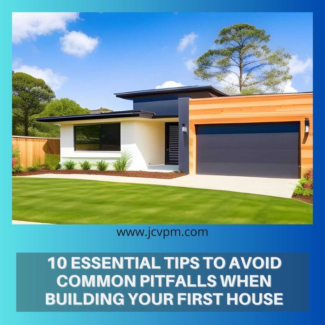 10 Essential Tips to Avoid Common Pitfalls When Building Your First House