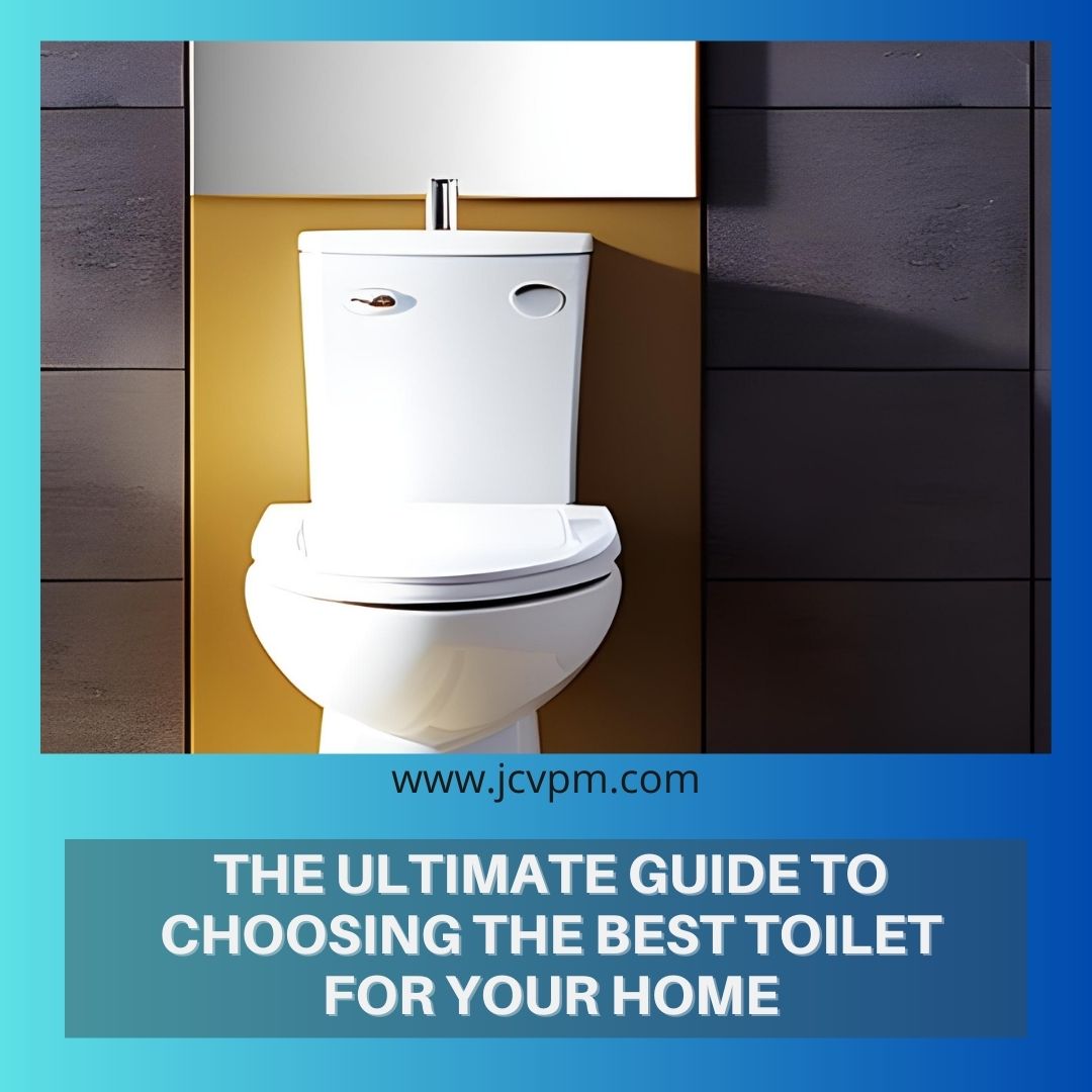 The Ultimate Guide to Choosing the Best Toilet for Your Home: Expert Tips and Toilet Types for a Luxurious and Efficient Bathroom