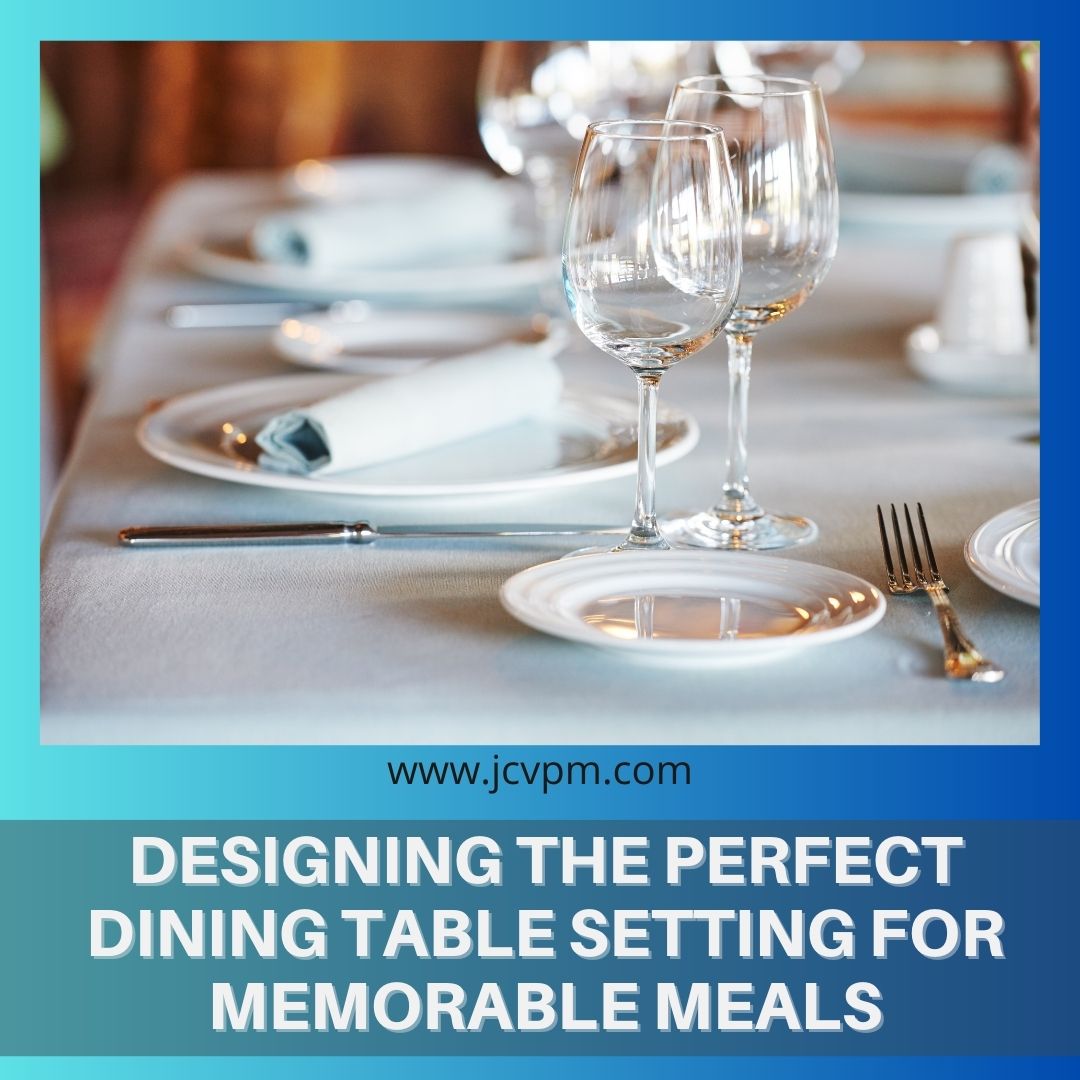 Designing the Perfect Dining Table Setting for Memorable Meals